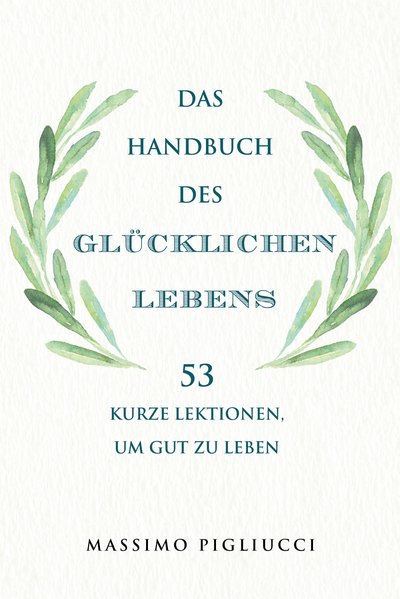 Das Handbuch des glücklichen Lebens - 53 kurze Lektionen, um gut zu leben