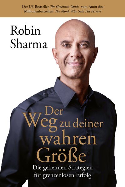 Der Weg zu deiner wahren Größe - Die geheimen Strategien für grenzenlosen Erfolg vom Autor des Millionenbestsellers The Monk Who Sold His Ferrari