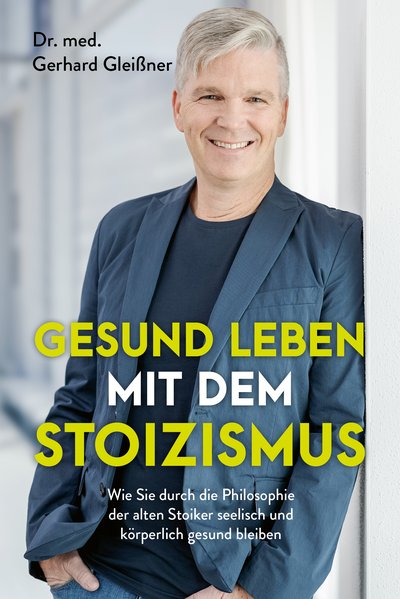 Gesund leben mit dem Stoizismus - Wie Sie durch die Philosophie der alten Stoiker seelisch und körperlich gesund bleiben