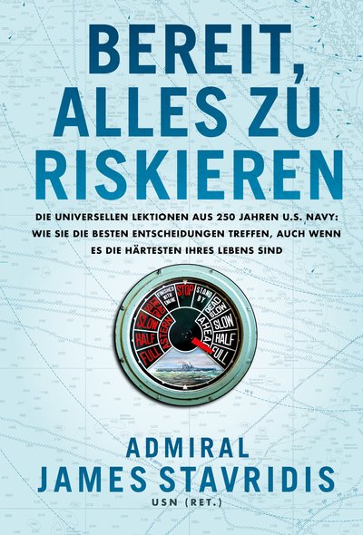 Bereit, alles zu riskieren - Die universellen Lektionen aus 250 Jahren U.S. Navy: wie Sie die besten Entscheidungen treffen, auch wenn es die härtesten Ihres Lebens sind