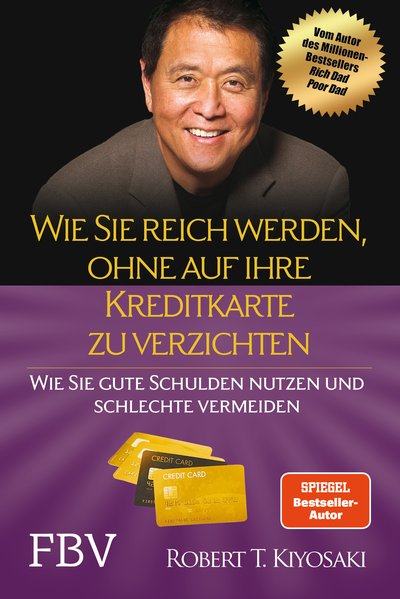 Wie Sie reich werden, ohne auf Ihre Kreditkarte zu verzichten - Wie Sie gute Schulden nutzen und schlechte vermeiden