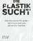 Die Plastiksucht