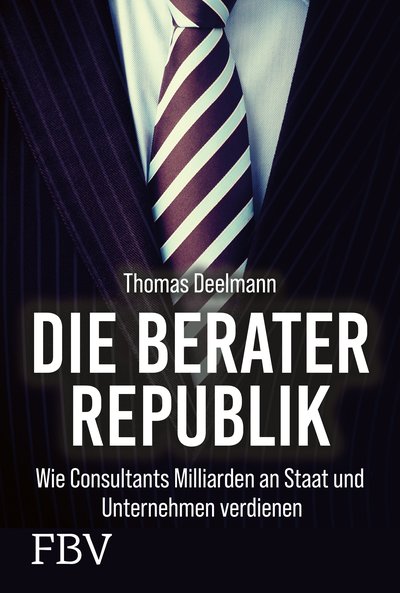 Die Berater-Republik - Wie Consultants Milliarden an Staat und Unternehmen verdienen