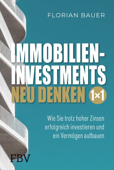 Immobilieninvestments neu denken – Das 1×1 - Wie Sie trotz hoher Zinsen erfolgreich investieren und ein Vermögen aufbauen Alter Untertitel: Wie Sie auch mit wenig Eigenkapital in Wohneigentum investieren und Vermögen aufbauen