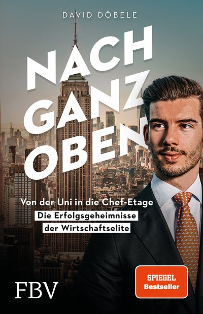 Nach ganz oben - Von der Uni in die Chef-Etage – die Erfolgsgeheimnisse der Wirtschaftselite