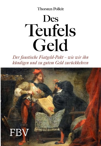 Des Teufels Geld - Der faustische Fiatgeld-Pakt – wie wir ihn kündigen und zu gutem Geld zurückkehren