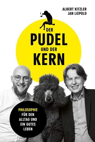 Der Pudel und der Kern - Philosophie für den Alltag und ein gutes Leben