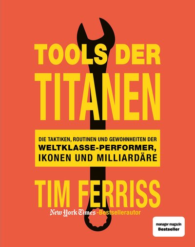 Tools der Titanen - Die Taktiken, Routinen und Gewohnheiten der Weltklasse-Performer, Ikonen und Milliardäre