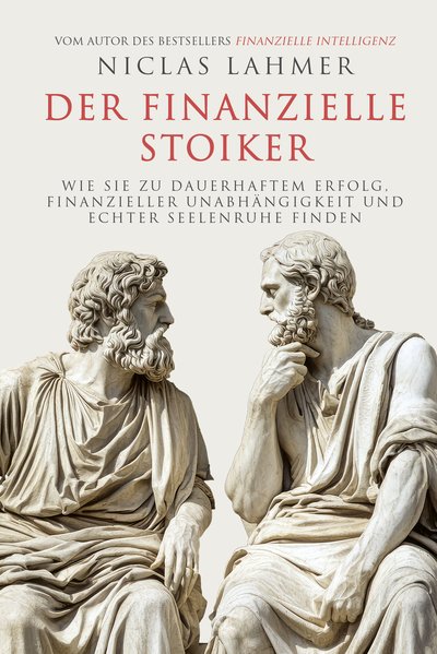 Der finanzielle Stoiker - Wie Sie zu dauerhaftem Erfolg, finanzieller Unabhängigkeit und echter Seelenruhe finden