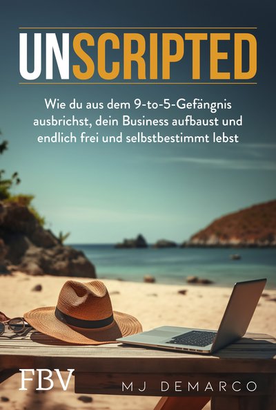 Unscripted - Wie Sie aus dem 9-to-5-Gefängnis ausbrechen, Ihr Business aufbauen und endlich frei und selbstbestimmt leben