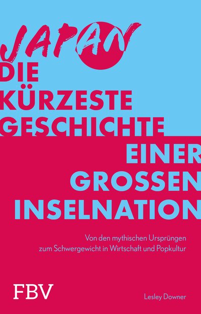 Japan – Die kürzeste Geschichte einer großen Inselnation - Von den mythischen Ursprüngen zum Schwergewicht in Wirtschaft und Popkultur