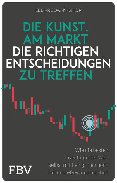 Die Kunst, am Markt die richtigen Entscheidungen zu treffen - Wie die besten Investoren der Welt selbst mit Fehlgriffen noch Millionen-Gewinne machen