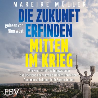 Die Zukunft erfinden – mitten im Krieg - Wie Kreativität und Innovationen das Überleben der Ukraine sichern und welche Chancen sich dadurch für Europa bieten