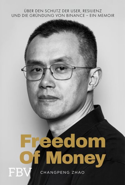 Freedom of Money - Über den Schutz der User, Resilienz und die Gründung von Binance – ein Memoir