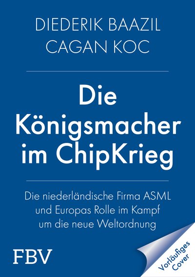 Die Königsmacher im Chip-Krieg - Die niederländische Firma ASML und Europas Rolle im Kampf um die neue Weltordnung