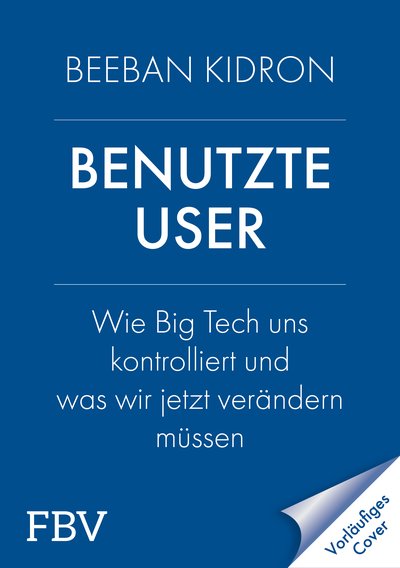 Benutzte User - Wie Big Tech uns kontrolliert und was wir jetzt verändern müssen