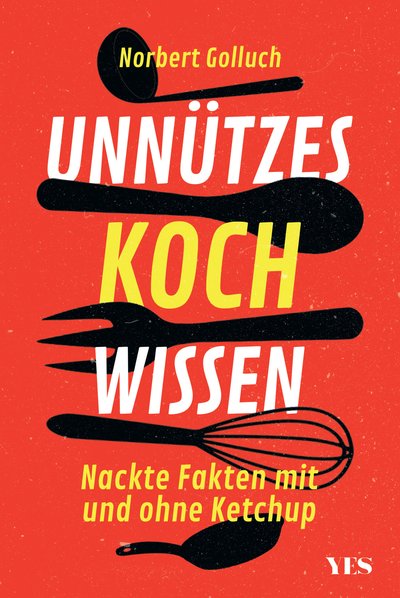 Unnützes Kochwissen - Leckere Fakten mit und ohne Ketchup