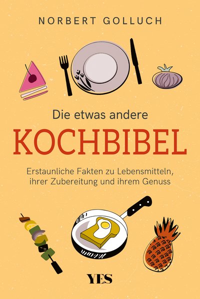 Die etwas andere Kochbibel - Erstaunliche Fakten zu Lebensmitteln, ihrer Zubereitung und ihrem Genuss