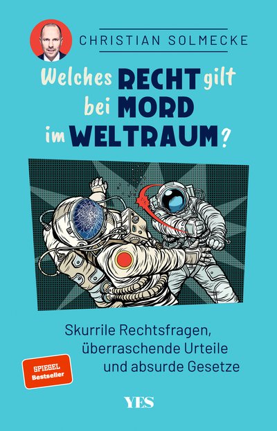 Welches Recht gilt bei Mord im Weltraum? - Skurrile Rechtsfragen, überraschende Urteile und absurde Gesetze