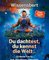 Du dachtest, du kennst die Welt...