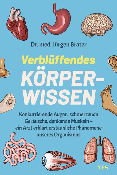 Verblüffendes Körperwissen - Konkurrierende Augen, schmerzende Geräusche, denkende Muskeln – ein Arzt erklärt erstaunliche Phänomene unseres Organismus
