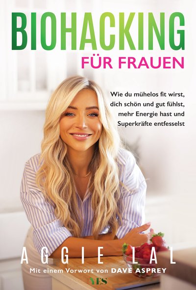 Biohacking für Frauen - Wie du mühelos fit wirst, dich schön und gut fühlst, mehr Energie hast und Superkräfte entfesselst. Mit einem Vorwort von Dave Asprey