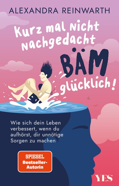 Kurz mal nicht nachgedacht - bäm - glücklich! - Wie sich dein Leben verbessert, wenn du aufhörst, dir unnötige Sorgen zu machen