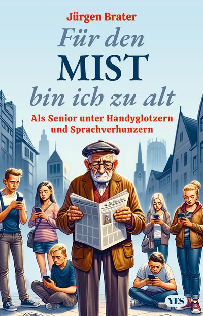 Für den Mist bin ich zu alt - Als Senior unter Handyglotzern und Sprachverhunzern