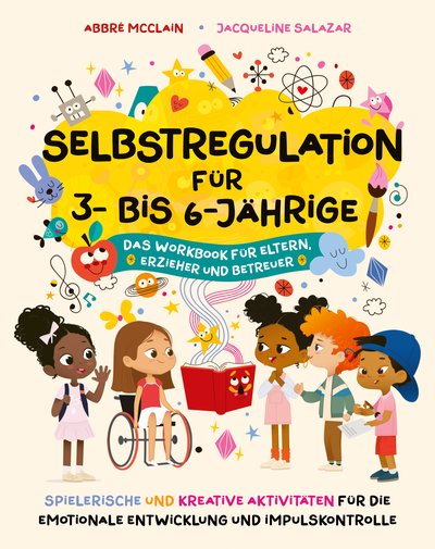 Selbstregulation für 3- bis 6-Jährige - Spielerische und kreative Aktivitäten für die emotionale Entwicklung und Impulskontrolle. Das Workbook für Eltern, Erzieher und Betreuer