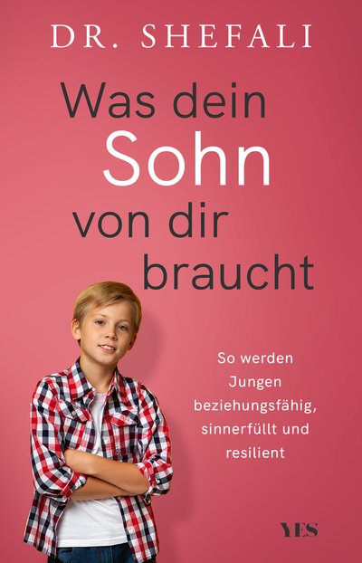 Was dein Sohn von dir braucht - So werden Jungen beziehungsfähig, sinnerfüllt und resilient 