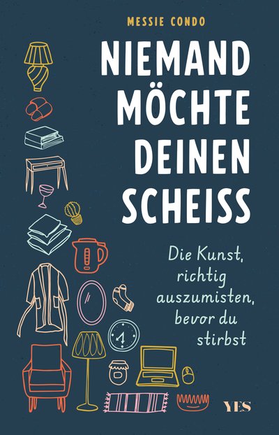 Niemand möchte deinen Scheiß - Die Kunst, richtig auszumisten, bevor du stirbst