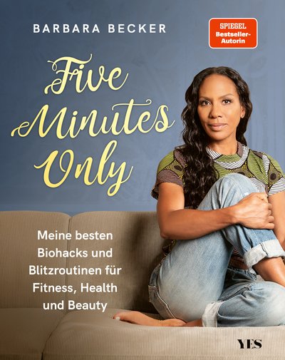 Five Minutes Only - Meine besten Biohacks und Blitzroutinen für Fitness, Health und Beauty