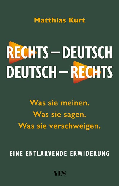 Rechts – Deutsch / Deutsch – Rechts - Was sie sagen. Was sie meinen. Was sie verschweigen. Eine entlarvende Erwiderung