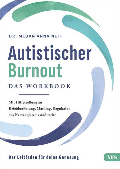 Autistischer Burnout - Das Workbook. Der Leitfaden für deine Genesung. Mit Hilfestellung zu Reizüberflutung, Masking, Regulation des Nervensystems und mehr
