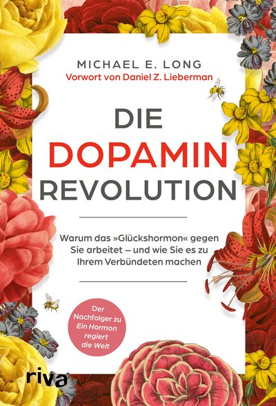 Die Dopamin-Revolution - Warum das »Glückshormon« gegen Sie arbeitet – und wie Sie es zu Ihrem Verbündeten machen